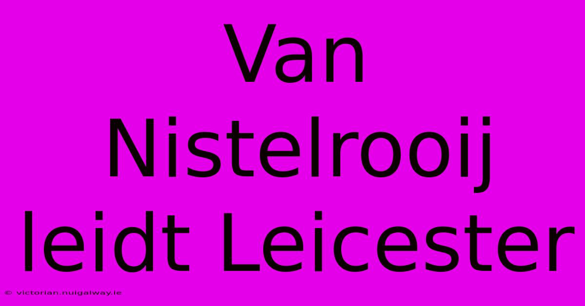 Van Nistelrooij Leidt Leicester