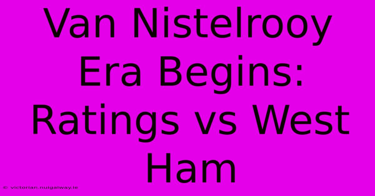 Van Nistelrooy Era Begins: Ratings Vs West Ham