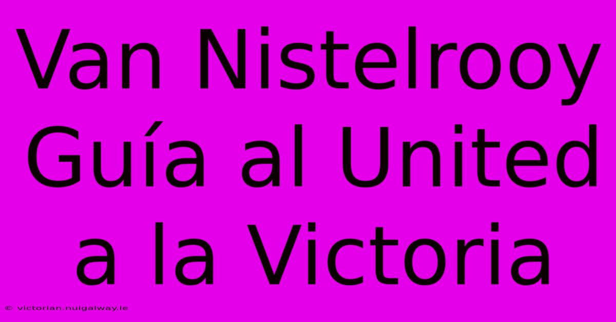 Van Nistelrooy Guía Al United A La Victoria