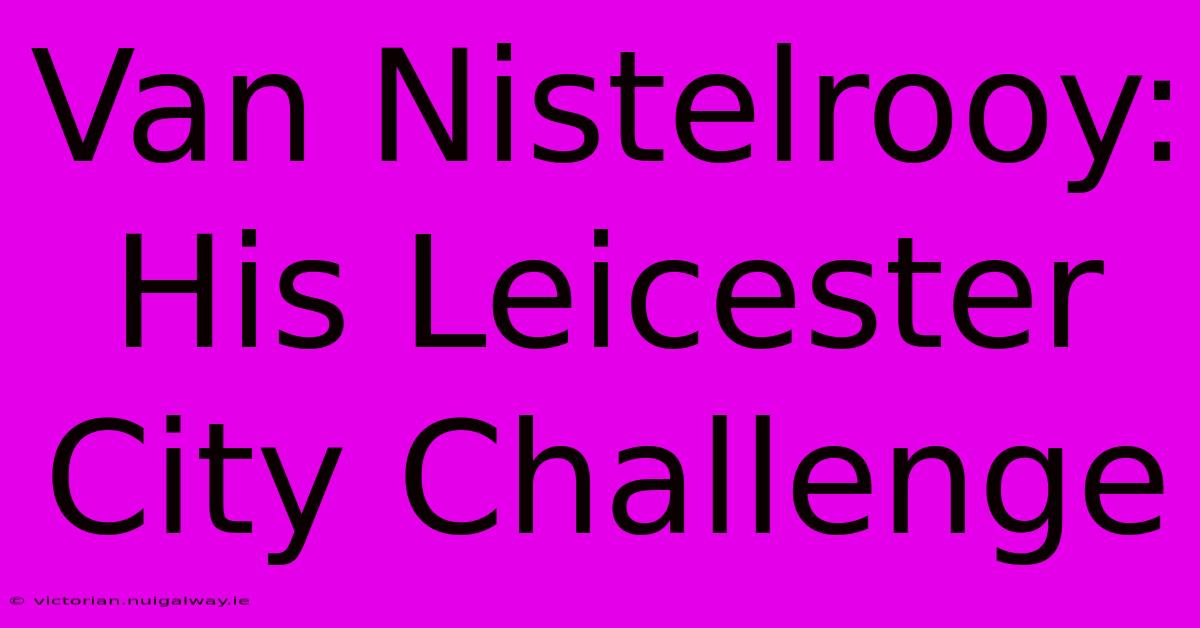 Van Nistelrooy:  His Leicester City Challenge