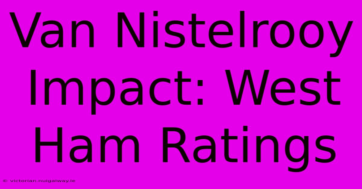 Van Nistelrooy Impact: West Ham Ratings