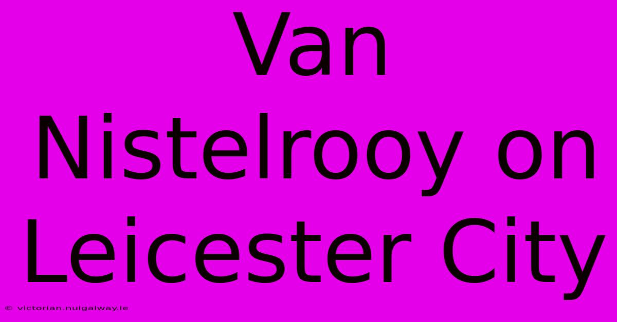 Van Nistelrooy On Leicester City