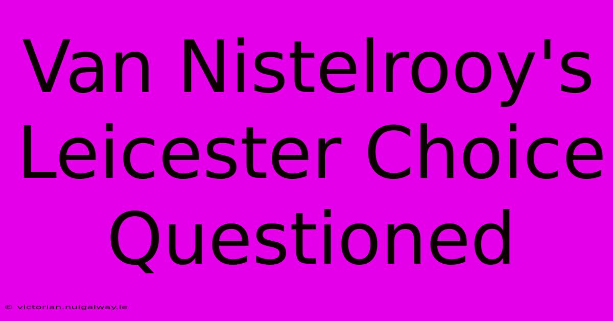 Van Nistelrooy's Leicester Choice Questioned