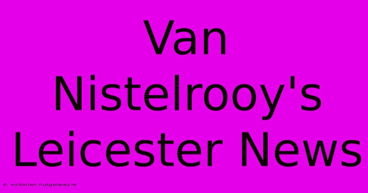 Van Nistelrooy's Leicester News