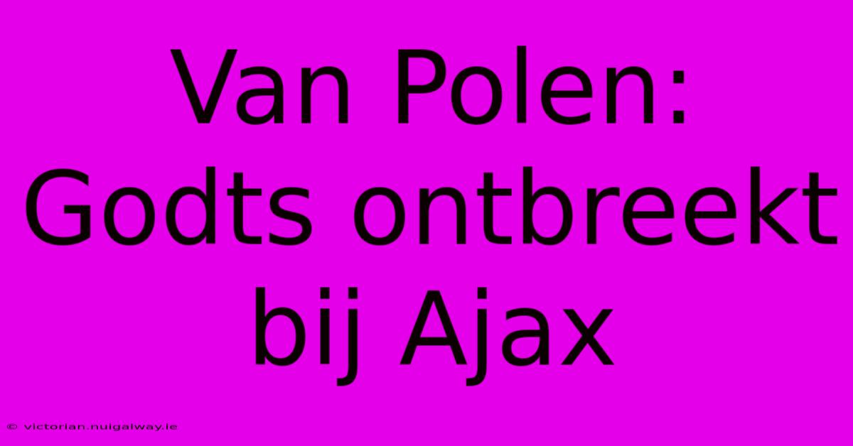 Van Polen: Godts Ontbreekt Bij Ajax