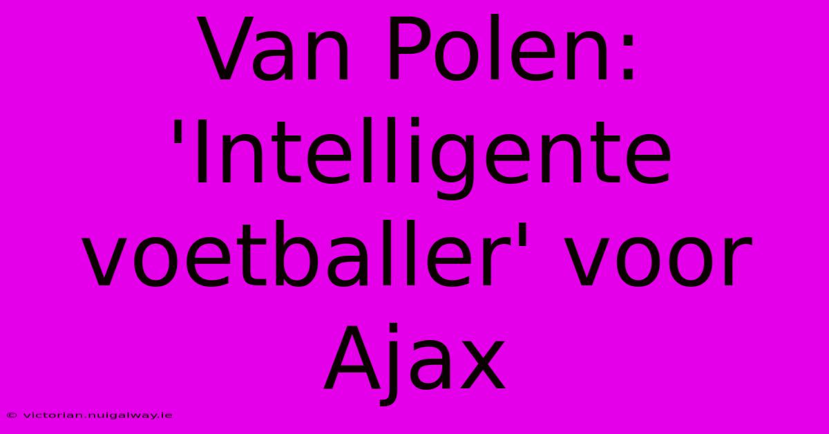 Van Polen: 'Intelligente Voetballer' Voor Ajax