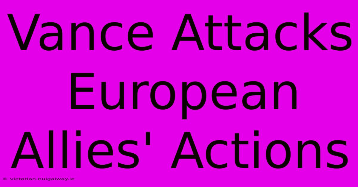 Vance Attacks European Allies' Actions