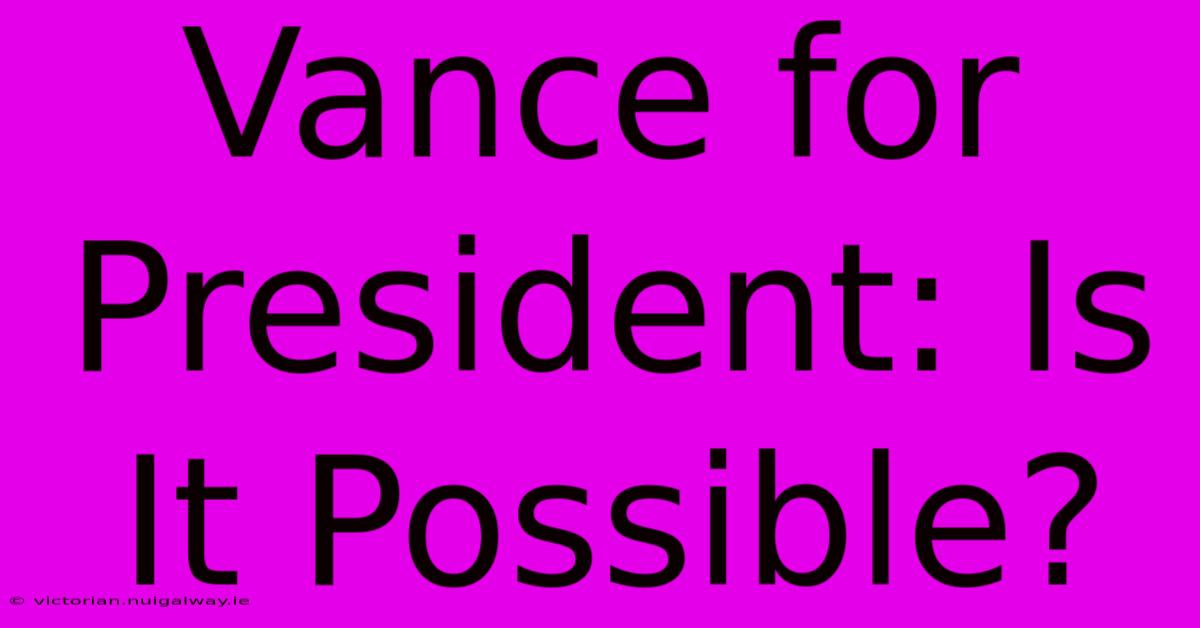 Vance For President: Is It Possible? 