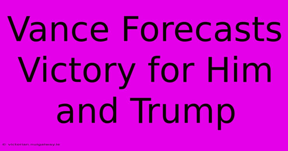 Vance Forecasts Victory For Him And Trump