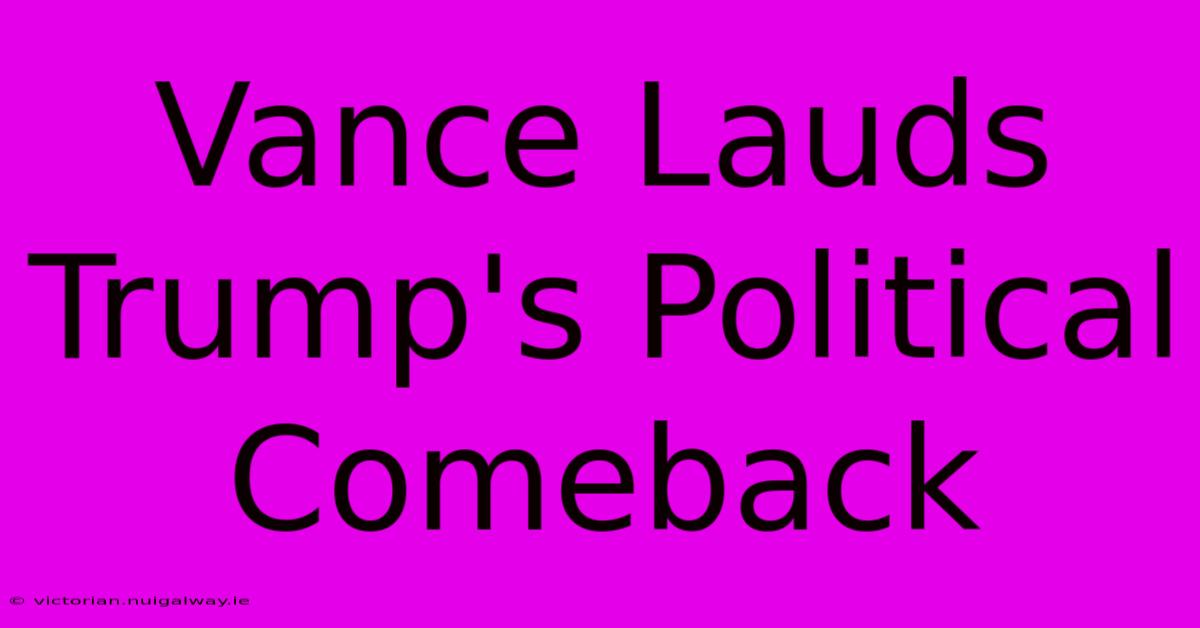 Vance Lauds Trump's Political Comeback