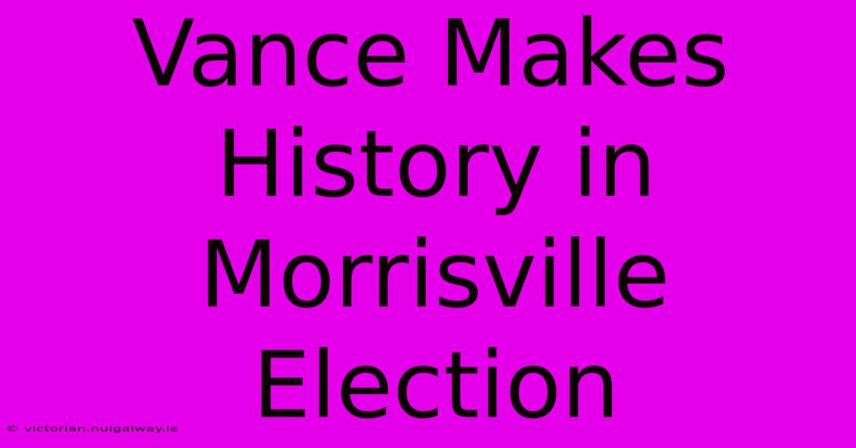 Vance Makes History In Morrisville Election