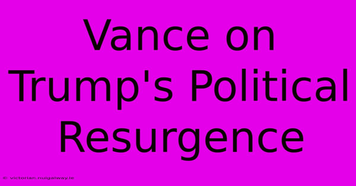 Vance On Trump's Political Resurgence 