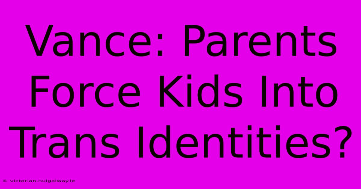 Vance: Parents Force Kids Into Trans Identities?