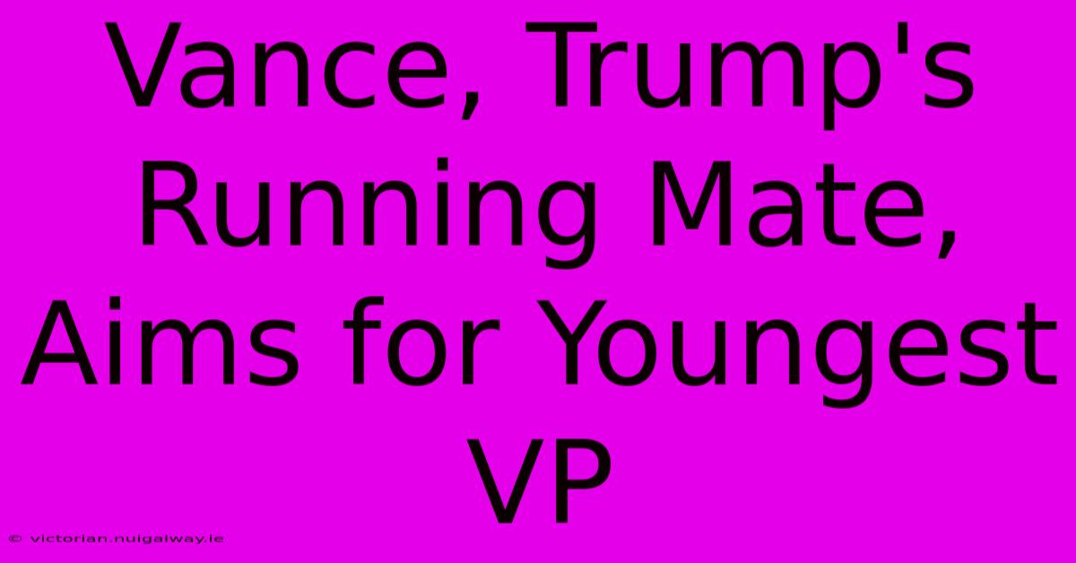 Vance, Trump's Running Mate, Aims For Youngest VP