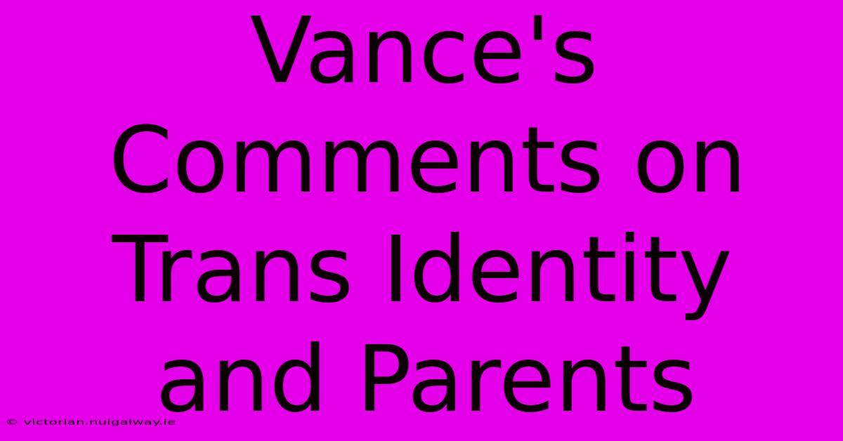 Vance's Comments On Trans Identity And Parents