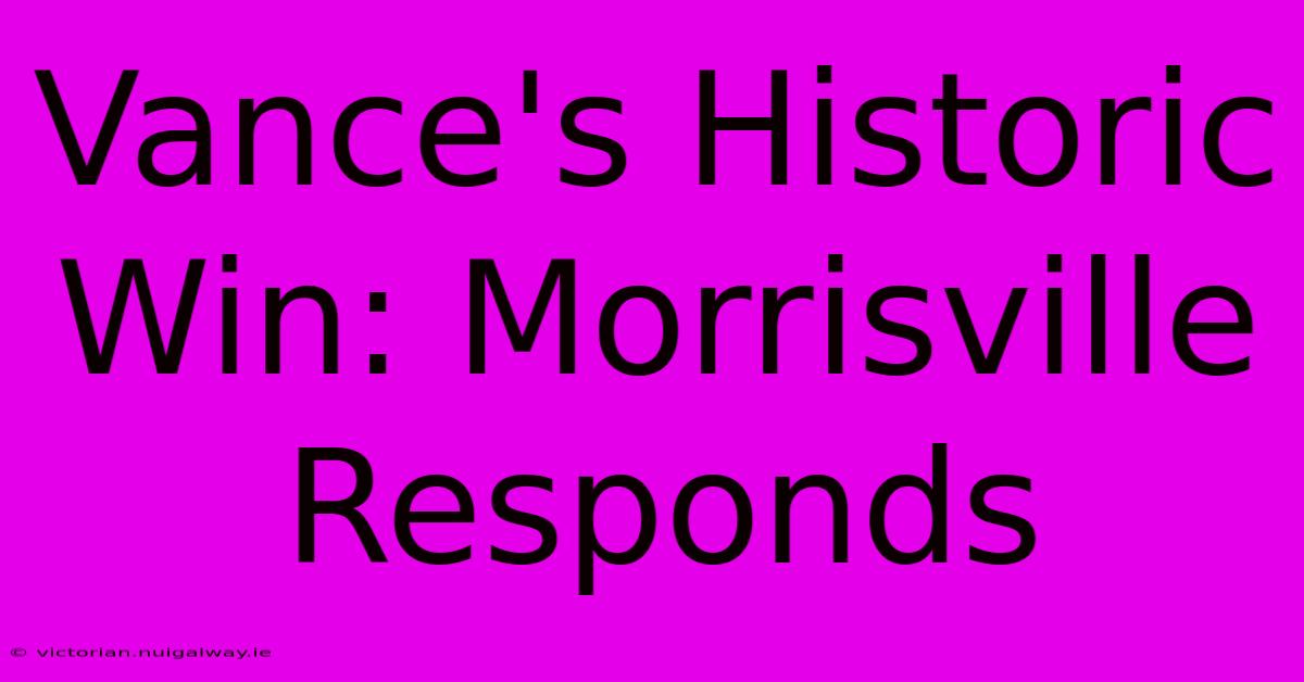 Vance's Historic Win: Morrisville Responds 