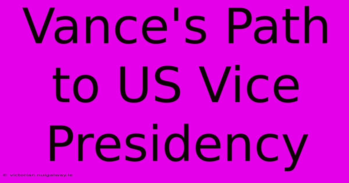 Vance's Path To US Vice Presidency