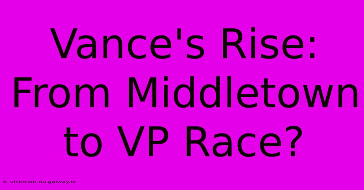 Vance's Rise: From Middletown To VP Race?