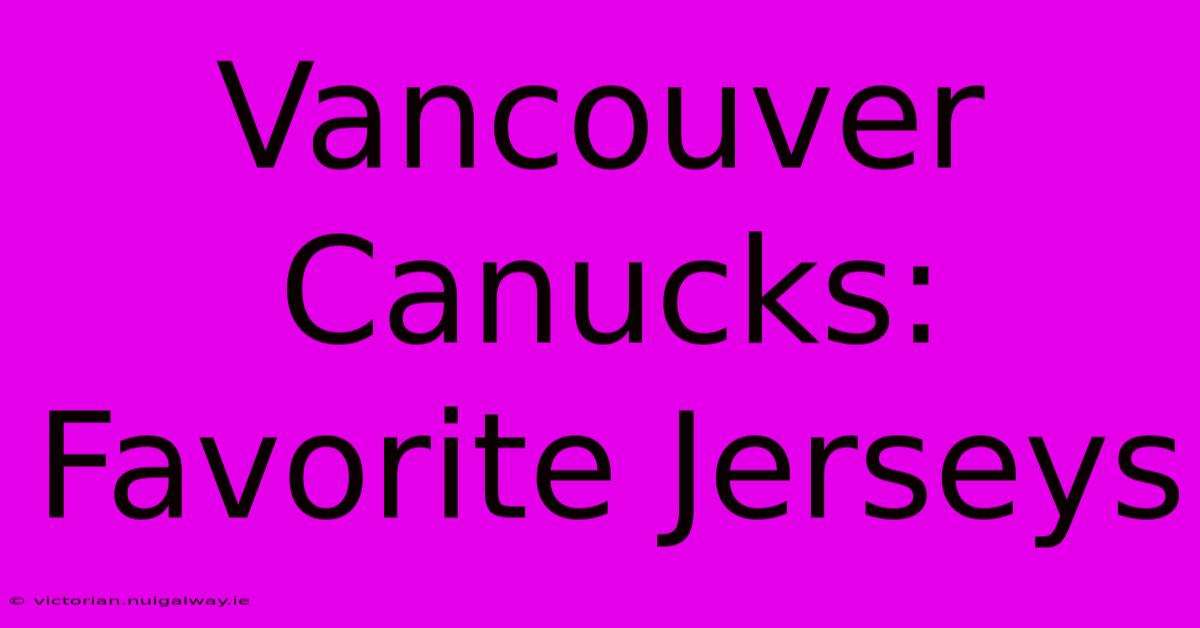 Vancouver Canucks: Favorite Jerseys