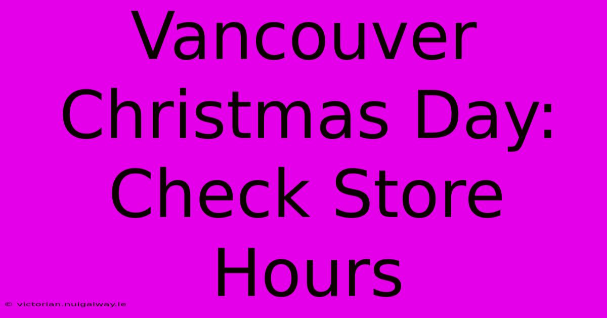 Vancouver Christmas Day: Check Store Hours