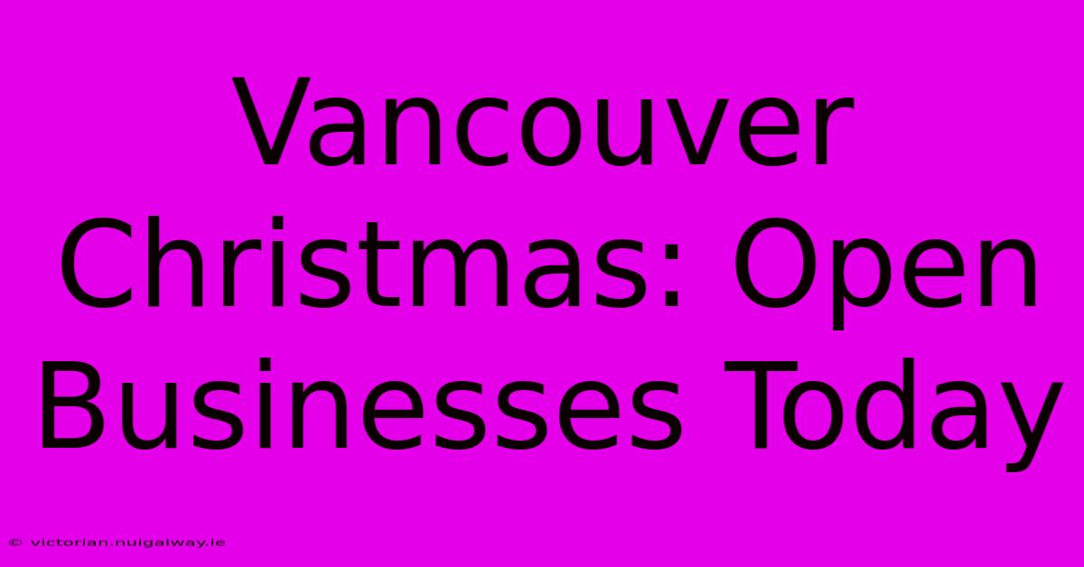 Vancouver Christmas: Open Businesses Today