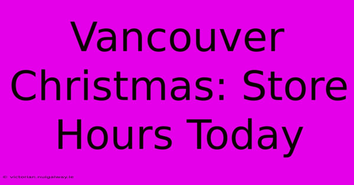 Vancouver Christmas: Store Hours Today