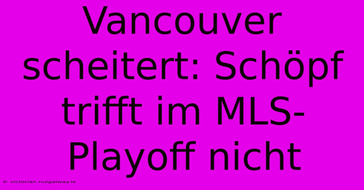 Vancouver Scheitert: Schöpf Trifft Im MLS-Playoff Nicht