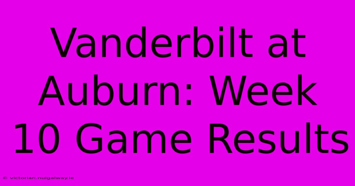 Vanderbilt At Auburn: Week 10 Game Results 