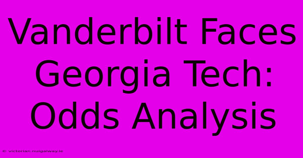 Vanderbilt Faces Georgia Tech: Odds Analysis