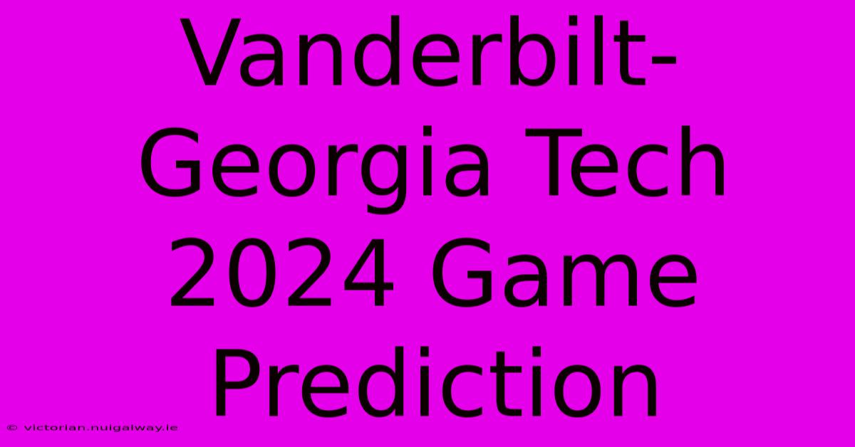 Vanderbilt-Georgia Tech 2024 Game Prediction