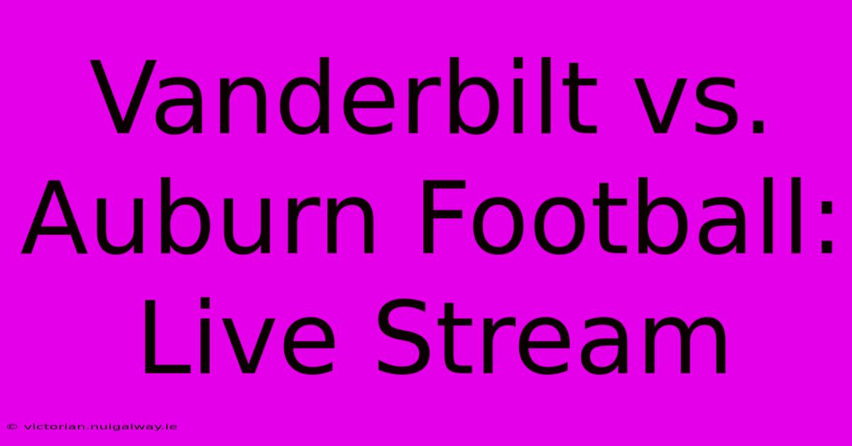 Vanderbilt Vs. Auburn Football: Live Stream 