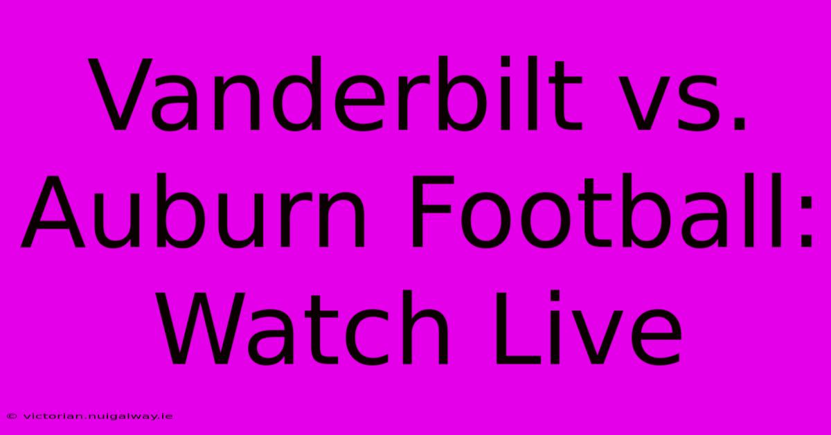 Vanderbilt Vs. Auburn Football: Watch Live