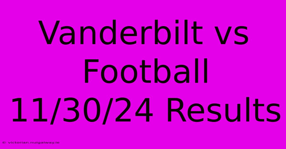 Vanderbilt Vs Football 11/30/24 Results