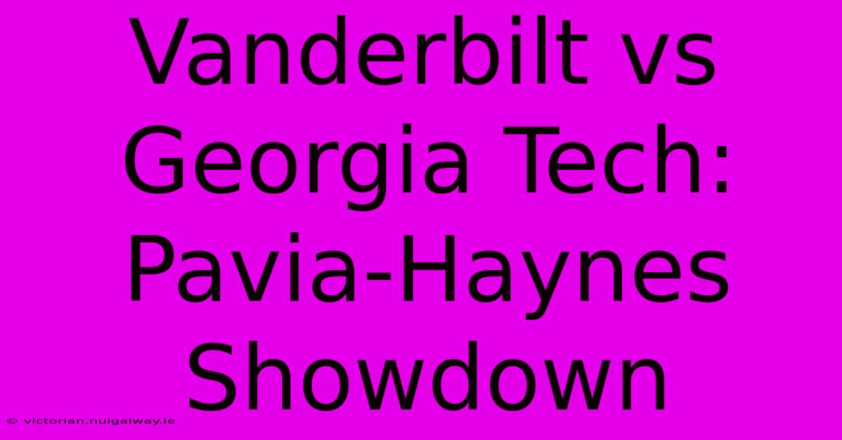 Vanderbilt Vs Georgia Tech:  Pavia-Haynes Showdown