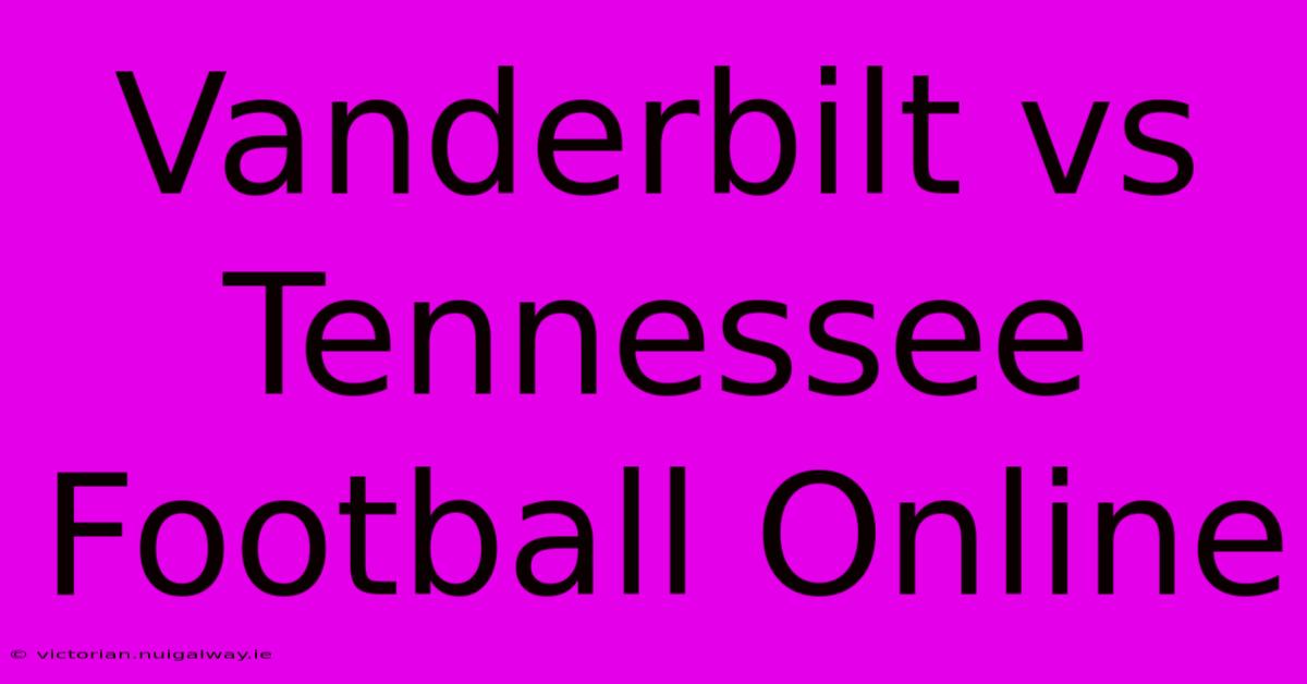 Vanderbilt Vs Tennessee Football Online