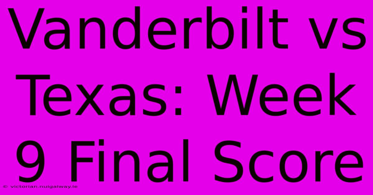 Vanderbilt Vs Texas: Week 9 Final Score