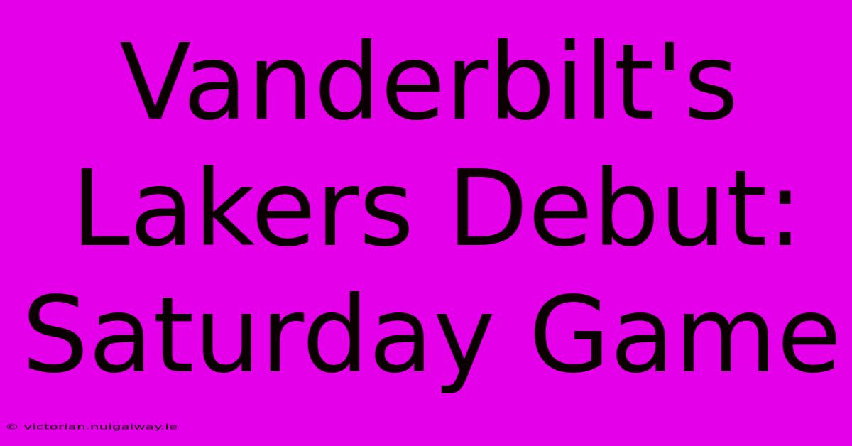 Vanderbilt's Lakers Debut: Saturday Game