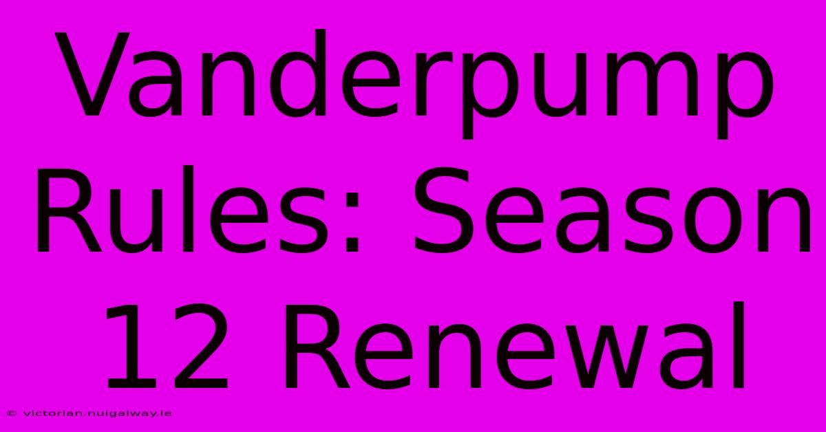 Vanderpump Rules: Season 12 Renewal