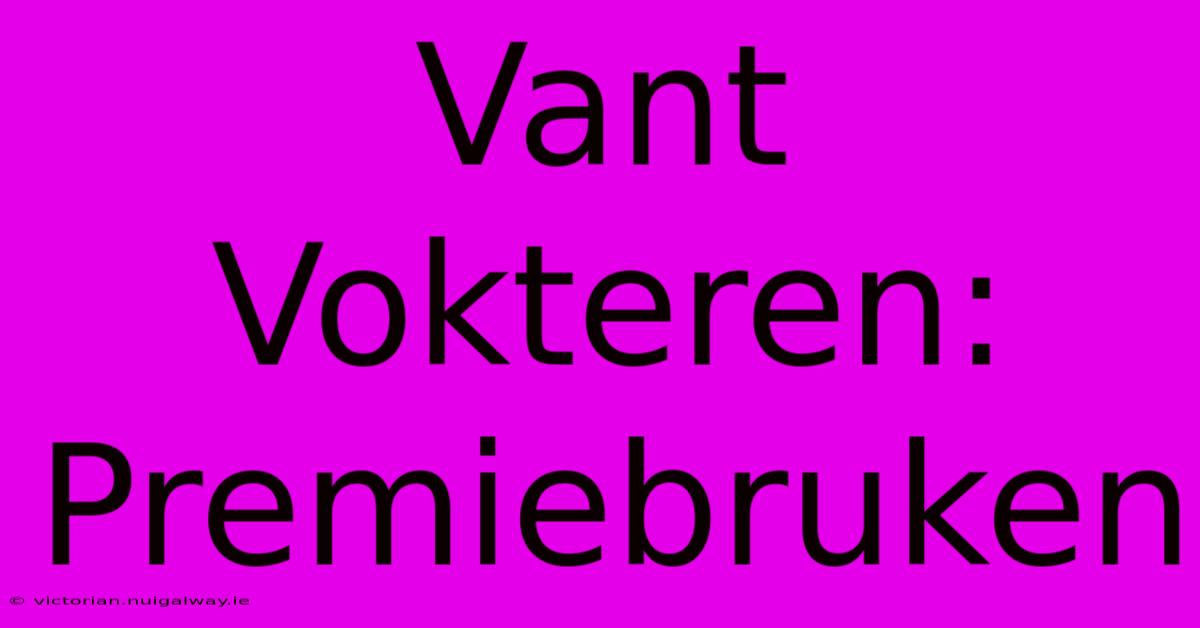 Vant Vokteren: Premiebruken