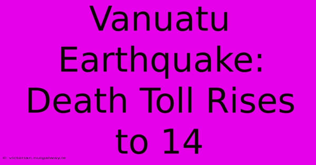 Vanuatu Earthquake: Death Toll Rises To 14