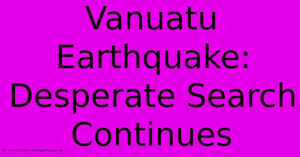 Vanuatu Earthquake:  Desperate Search Continues