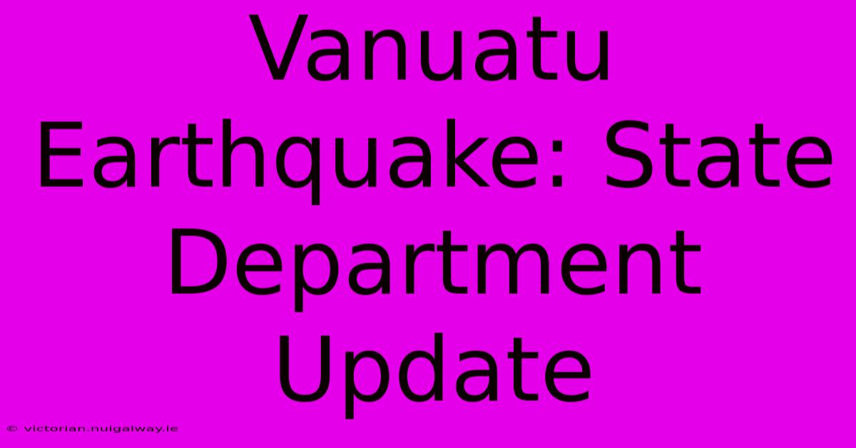 Vanuatu Earthquake: State Department Update