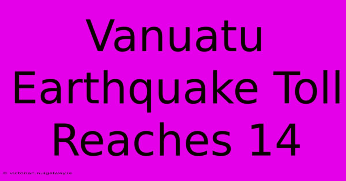 Vanuatu Earthquake Toll Reaches 14