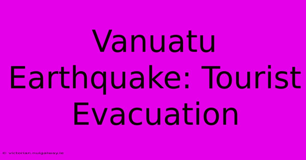 Vanuatu Earthquake: Tourist Evacuation