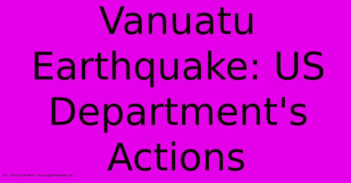 Vanuatu Earthquake: US Department's Actions