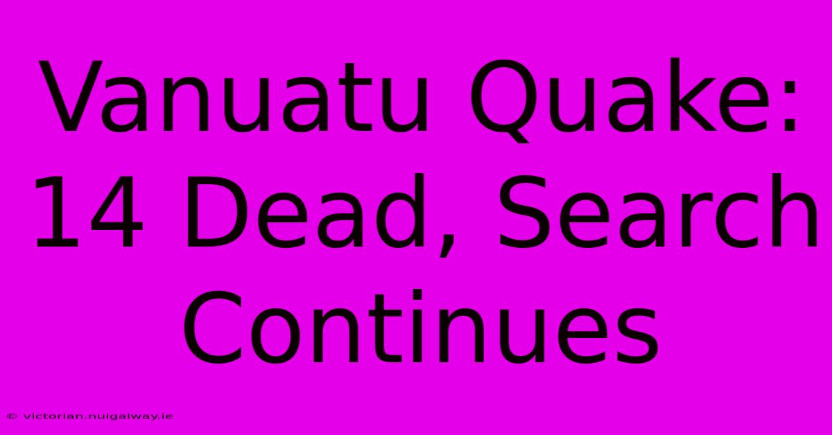 Vanuatu Quake: 14 Dead, Search Continues