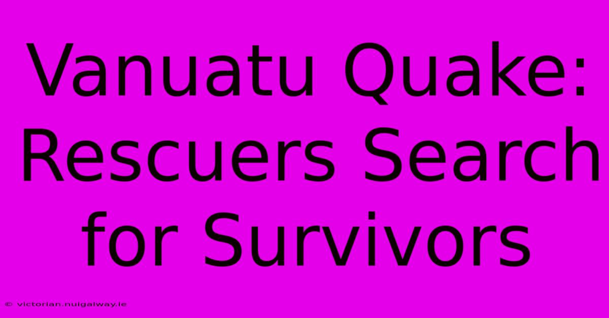 Vanuatu Quake: Rescuers Search For Survivors