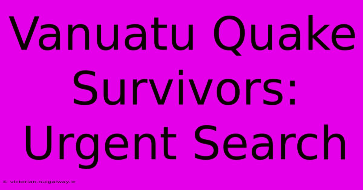 Vanuatu Quake Survivors: Urgent Search