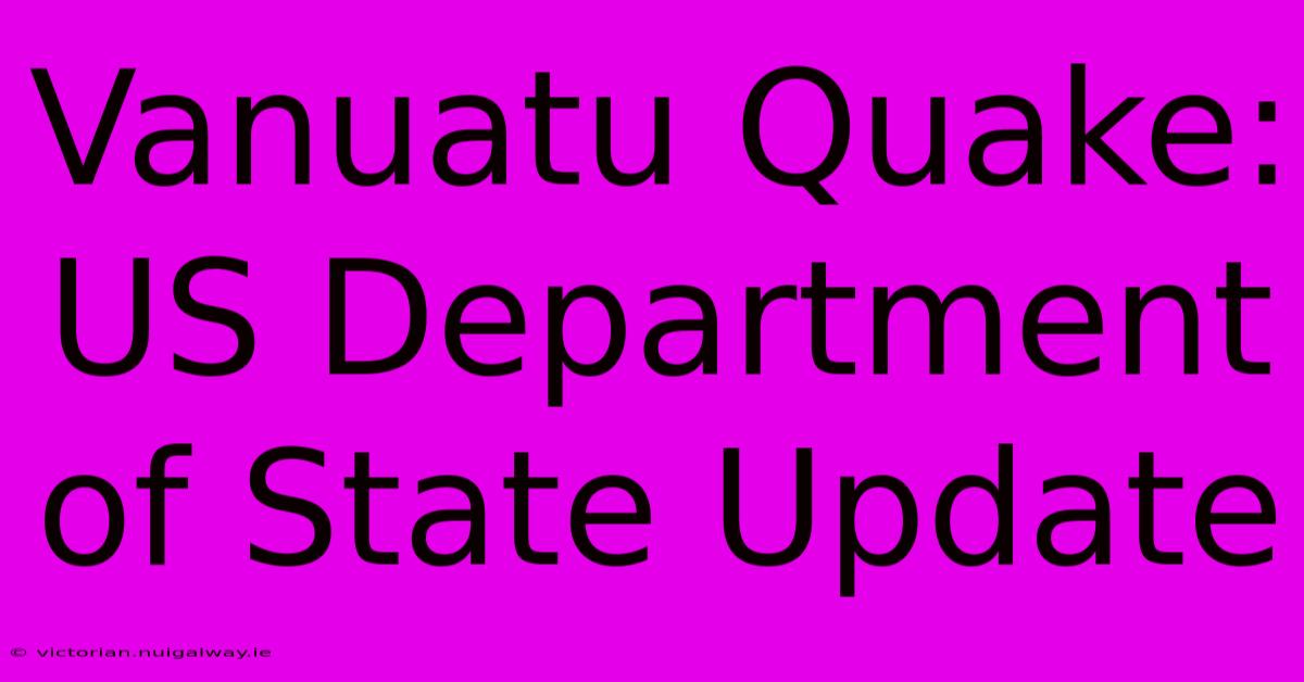 Vanuatu Quake: US Department Of State Update