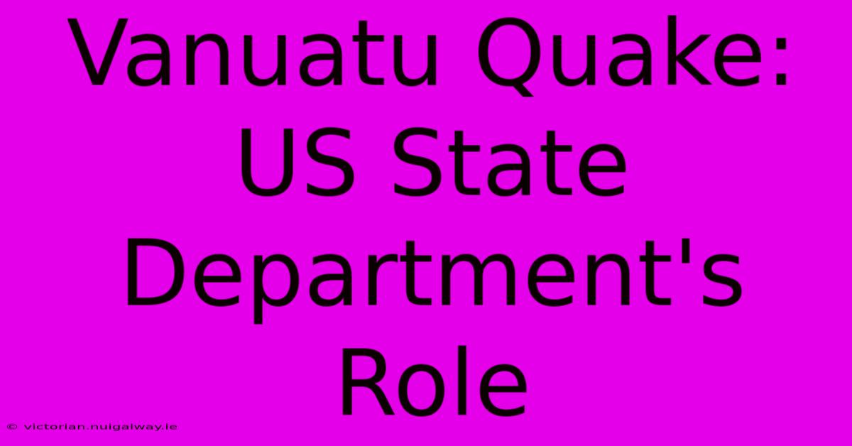 Vanuatu Quake: US State Department's Role